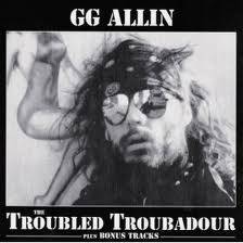 GG Allin : The Troubled Troubadour Plus Bonnus Tracks